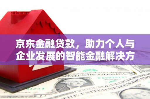 三江京东金融贷款，助力个人与企业发展的智能金融解决方案