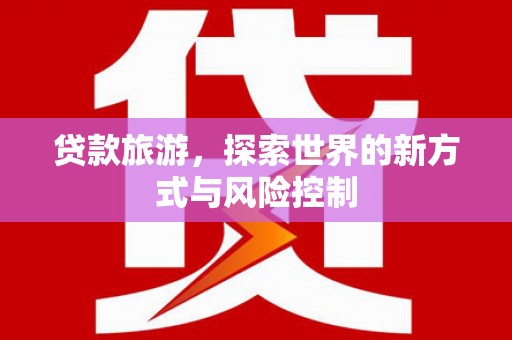 定陶贷款旅游，探索世界的新方式与风险控制