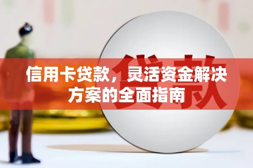 右江信用卡贷款，灵活资金解决方案的全面指南