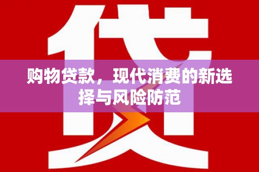廉江购物贷款，现代消费的新选择与风险防范