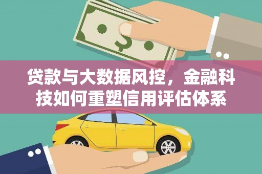 汾阳贷款与大数据风控，金融科技如何重塑信用评估体系