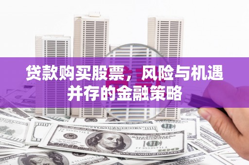 中埔贷款购买股票，风险与机遇并存的金融策略