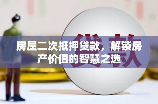 海盐房屋二次抵押贷款，解锁房产价值的智慧之选