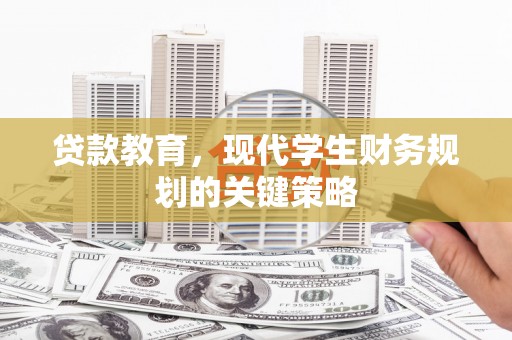 察雅贷款教育，现代学生财务规划的关键策略