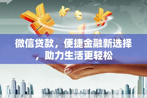武汉微信贷款，便捷金融新选择，助力生活更轻松