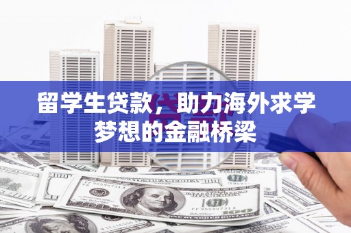 明光留学生贷款，助力海外求学梦想的金融桥梁