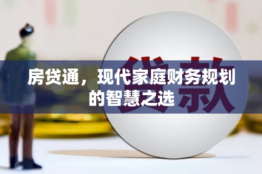 六安房贷通，现代家庭财务规划的智慧之选
