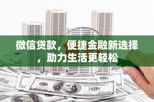 弥陀微信贷款，便捷金融新选择，助力生活更轻松