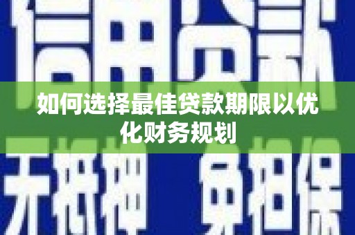 西螺如何选择最佳贷款期限以优化财务规划