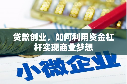 荆门贷款创业，如何利用资金杠杆实现商业梦想