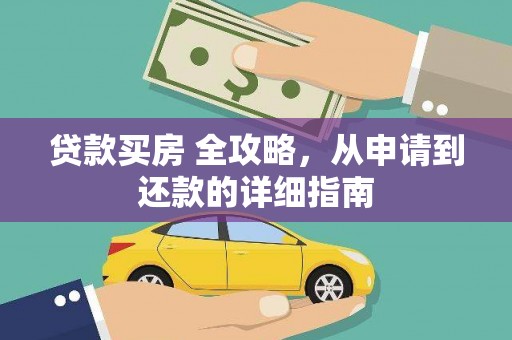 工农贷款买房 全攻略，从申请到还款的详细指南