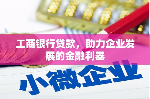 槐荫工商银行贷款，助力企业发展的金融利器