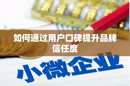 四川如何通过用户口碑提升品牌信任度